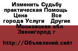 Изменить Судьбу, практическая Помощь › Цена ­ 15 000 - Все города Услуги » Другие   . Московская обл.,Звенигород г.